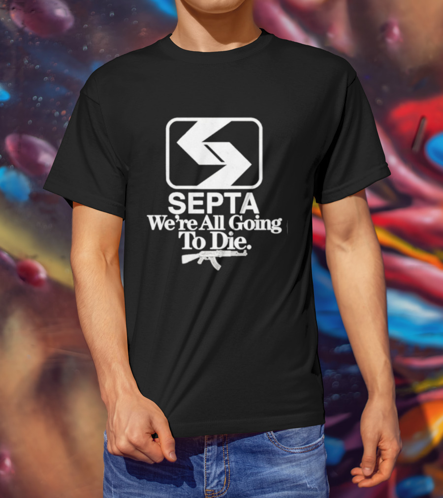 SEPTA We're All Going To Die Worst Of Philly T-Shirt