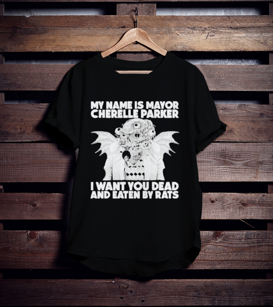 My Name Is Mayor Cherelle Parker I Want You Dead And Eaten By Rats Monster With Eyes Wings T-Shirt