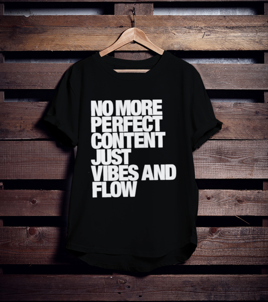 No More Perfect Content Just Vibes And Flow T-Shirt