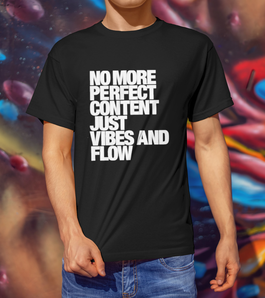 No More Perfect Content Just Vibes And Flow T-Shirt