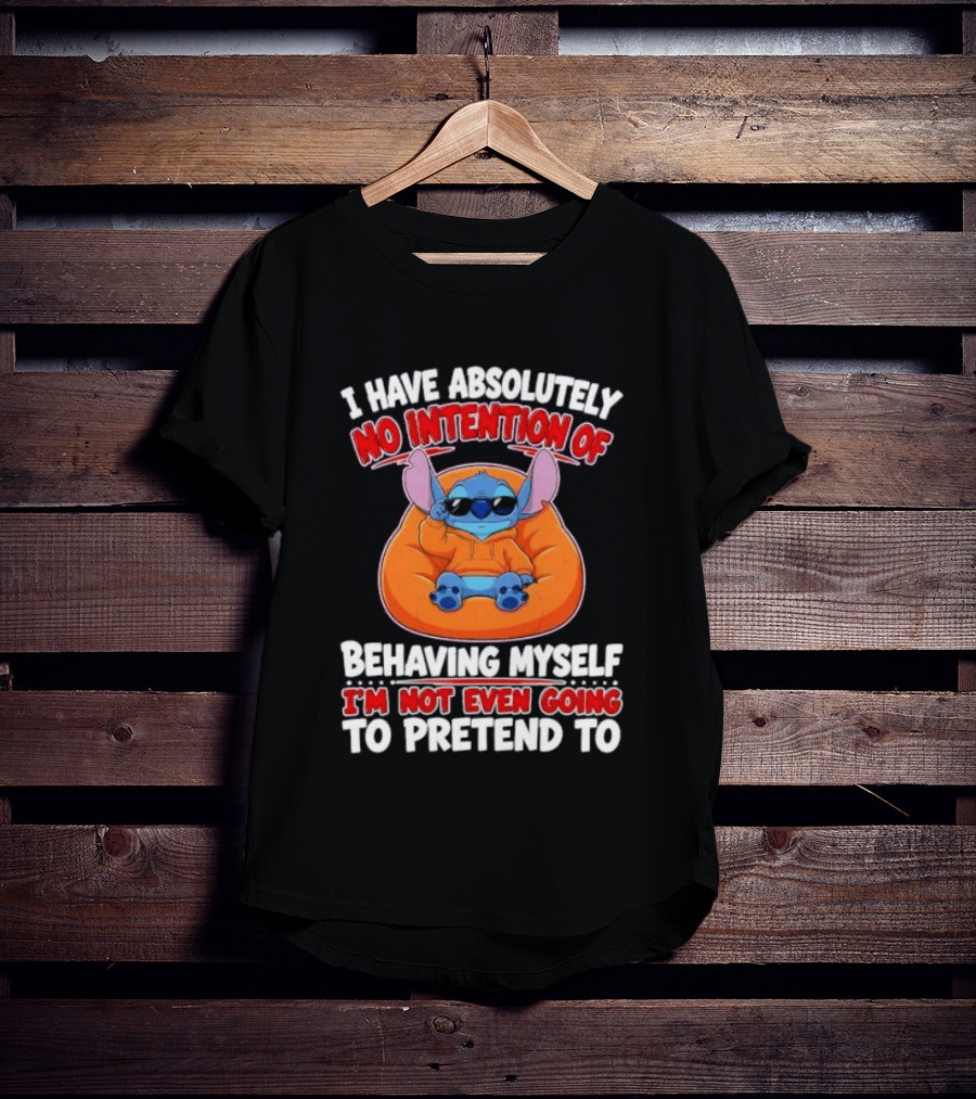 I Have Absolutely No Intention Of Behaving Myself I'm Not Even Going To Pretend To Stitch T-Shirt