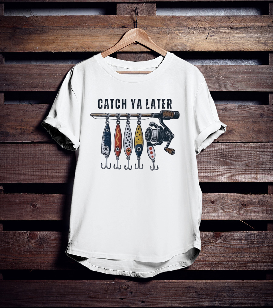 Catch Ya Later Fishing Lures Rod Reel Angler Fisherman T-Shirt