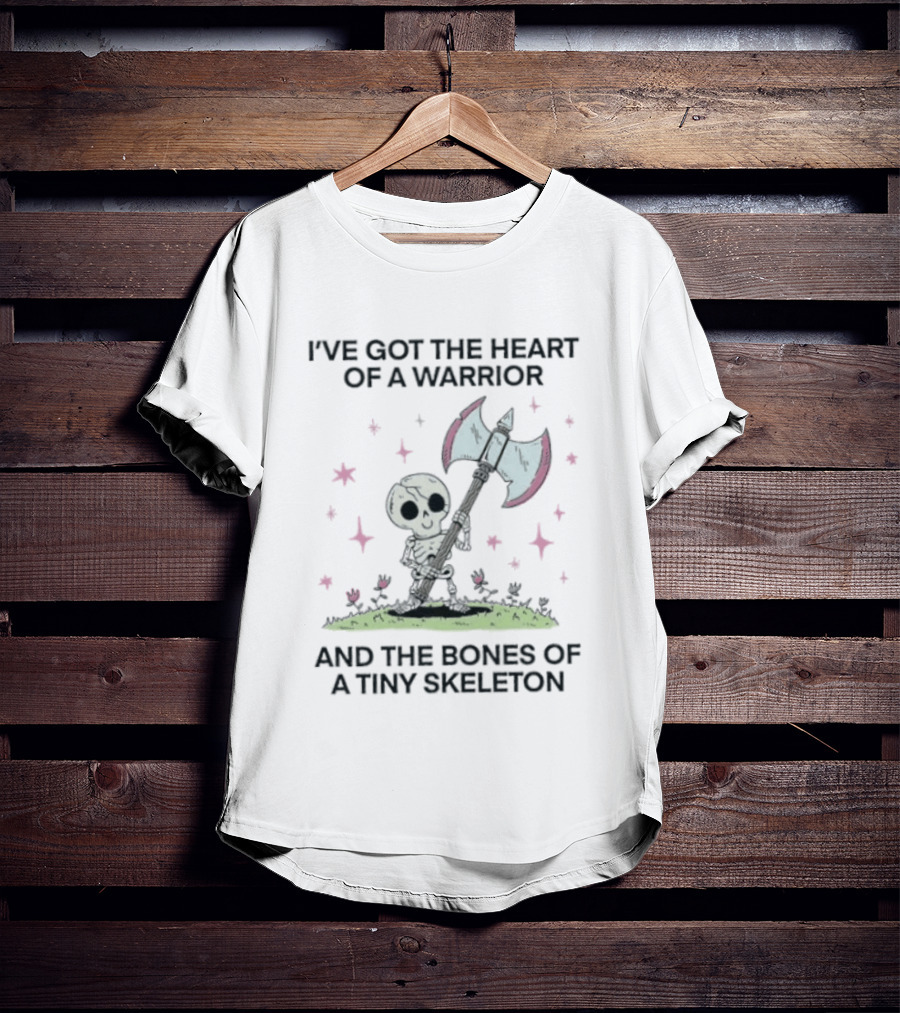 I've Got The Heart Of A Warrior And The Bones Of A Tiny Skeleton Holding Axe And Surrounded By Stars T-Shirt