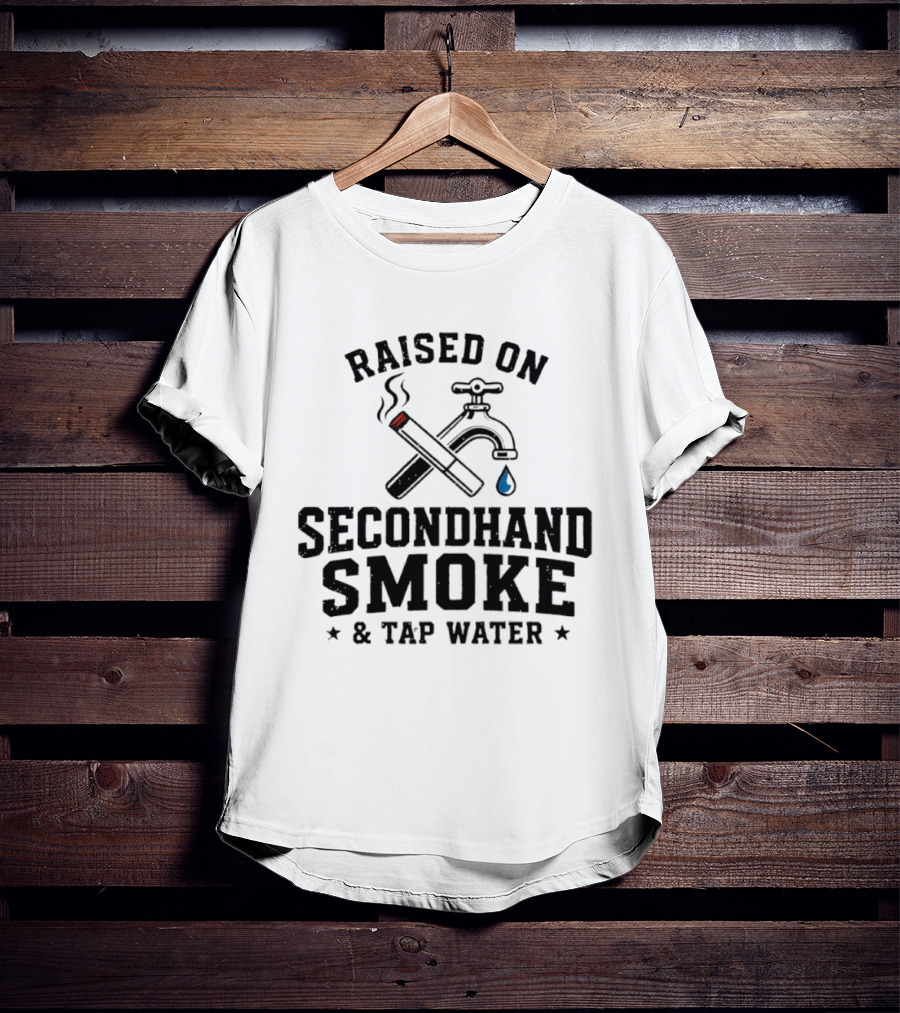 Raised On Secondhand Smoke And Tap Water Cigarette And Faucet T-Shirt