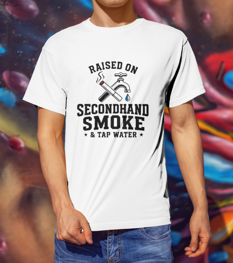 Raised On Secondhand Smoke And Tap Water Cigarette And Faucet T-Shirt