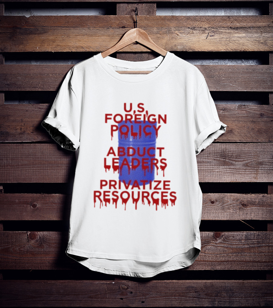 U.S. Foreign Policy Abduct Leaders Privatize Resources Dripping Red T-Shirt