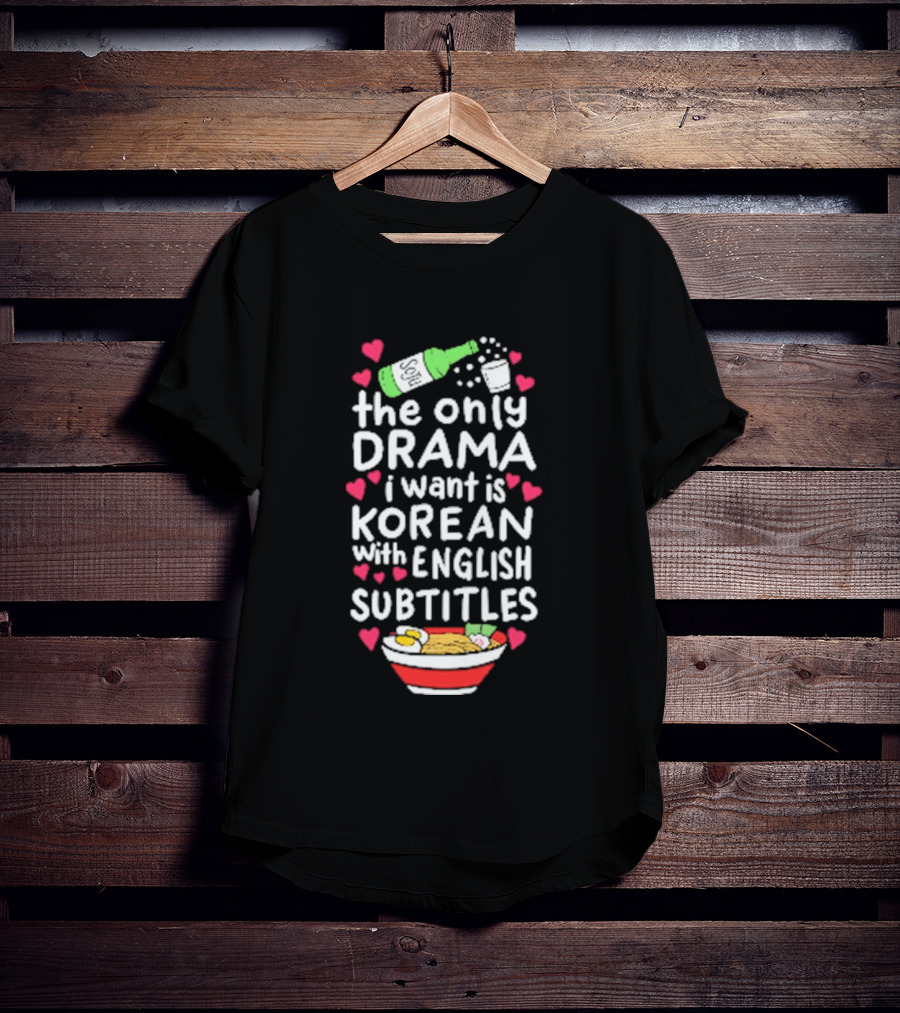 The Only Drama I Want Is Korean With English Subtitles Soju Hearts Ramen Bowl T-Shirt
