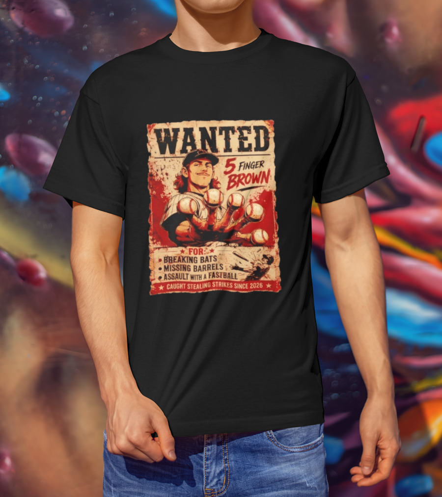 Wanted 5 Finger Brown Breaking Bats Missing Barrels Fastball Assault Caught Stealing Strikes Since 2026 T-Shirt