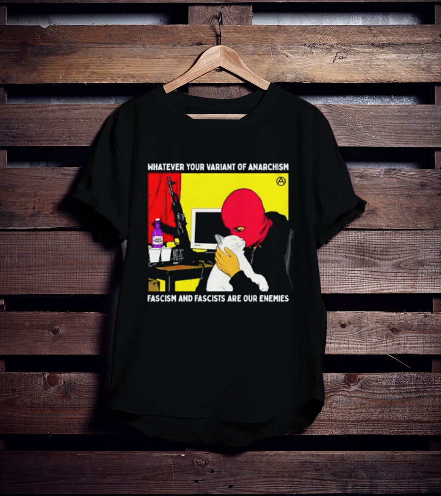 Whatever Your Variant Of Anarchism Fascism And Fascists Are Our Enemies Computer And Red Hooded Figure T-Shirt