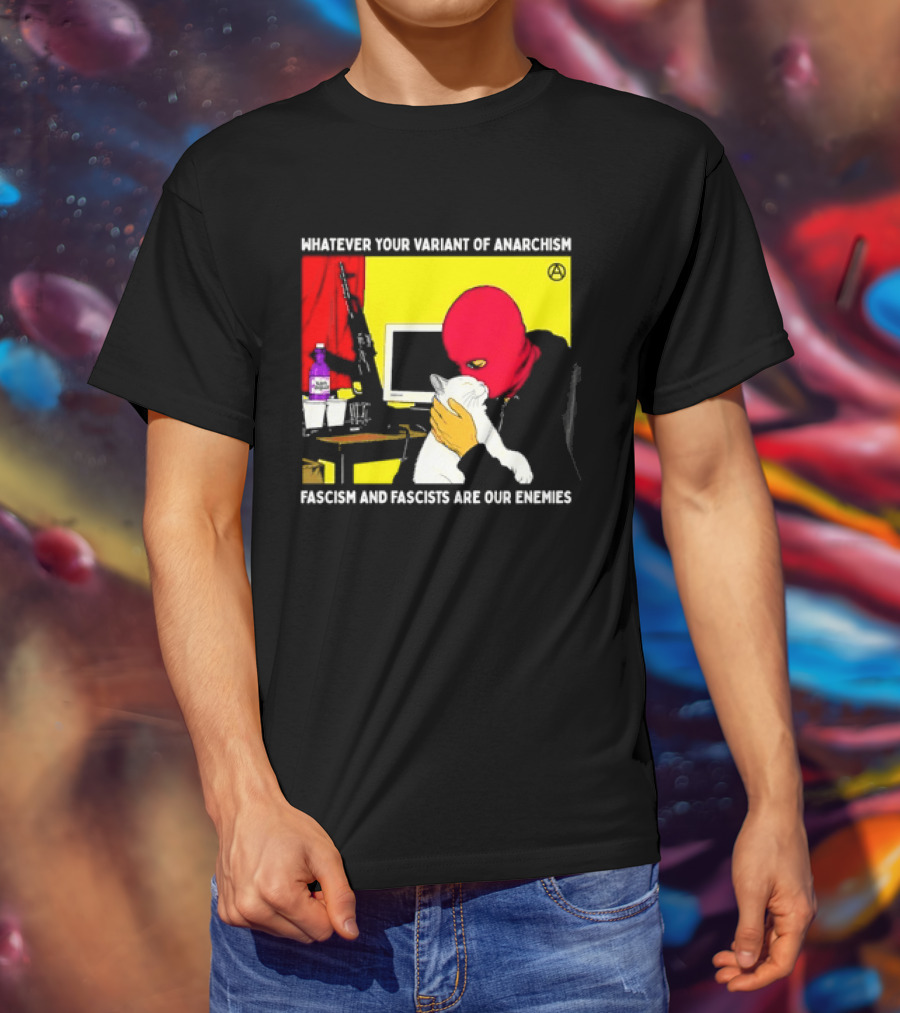 Whatever Your Variant Of Anarchism Fascism And Fascists Are Our Enemies Computer And Red Hooded Figure T-Shirt