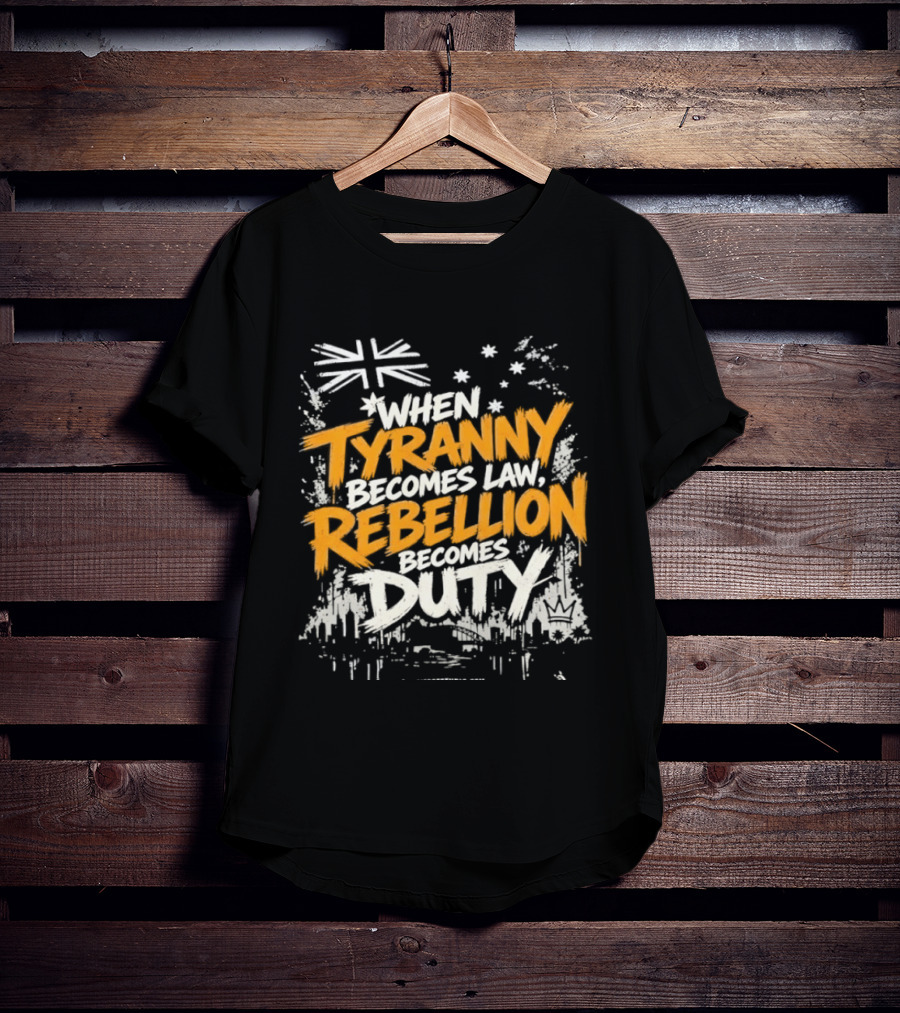 When Tyranny Becomes Law Rebellion Becomes Duty Australia Flag Stars T-Shirt