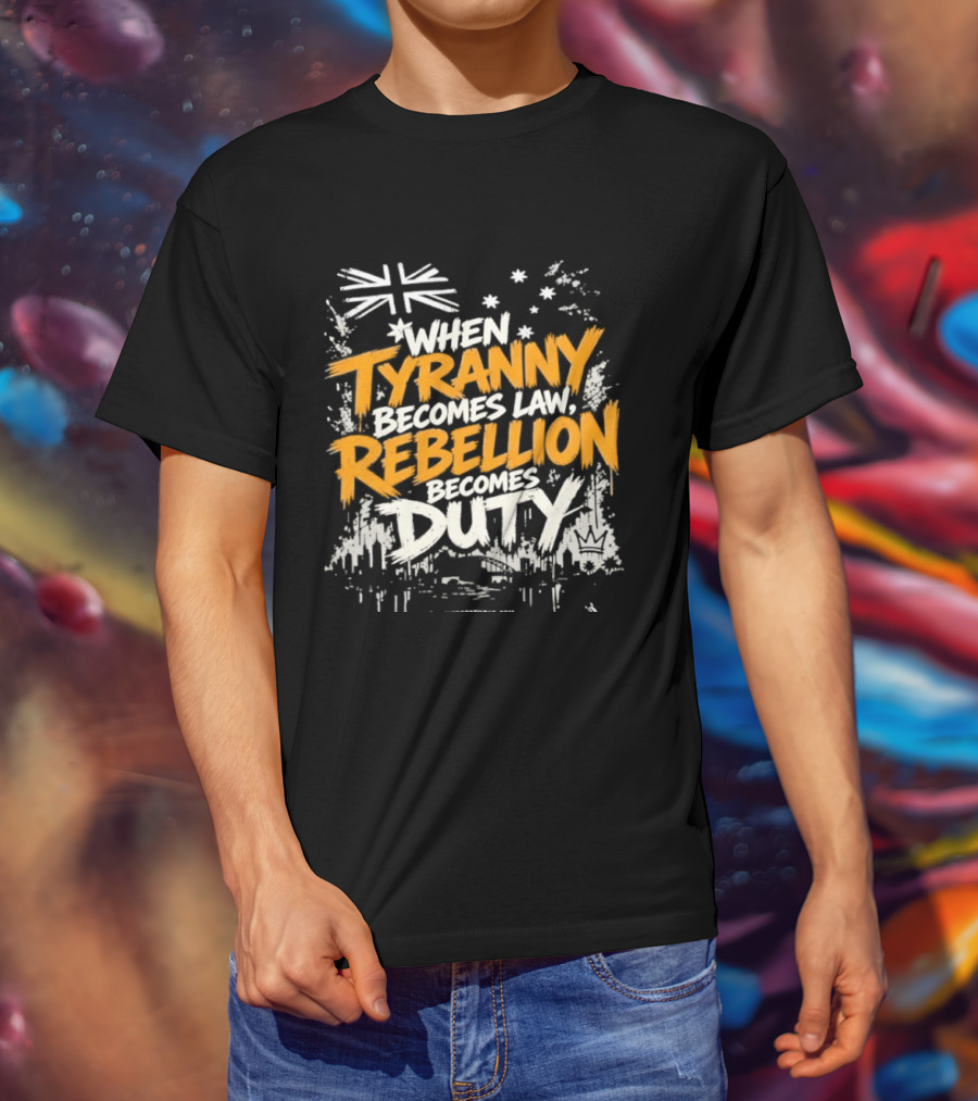 When Tyranny Becomes Law Rebellion Becomes Duty Australia Flag Stars T-Shirt