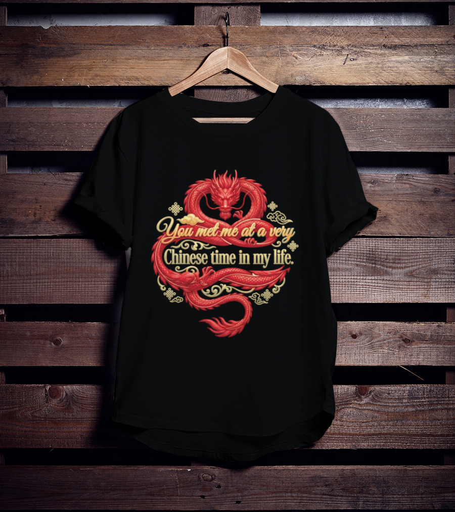 Red Dragon You Met Me At A Very Chinese Time In My Life T-Shirt