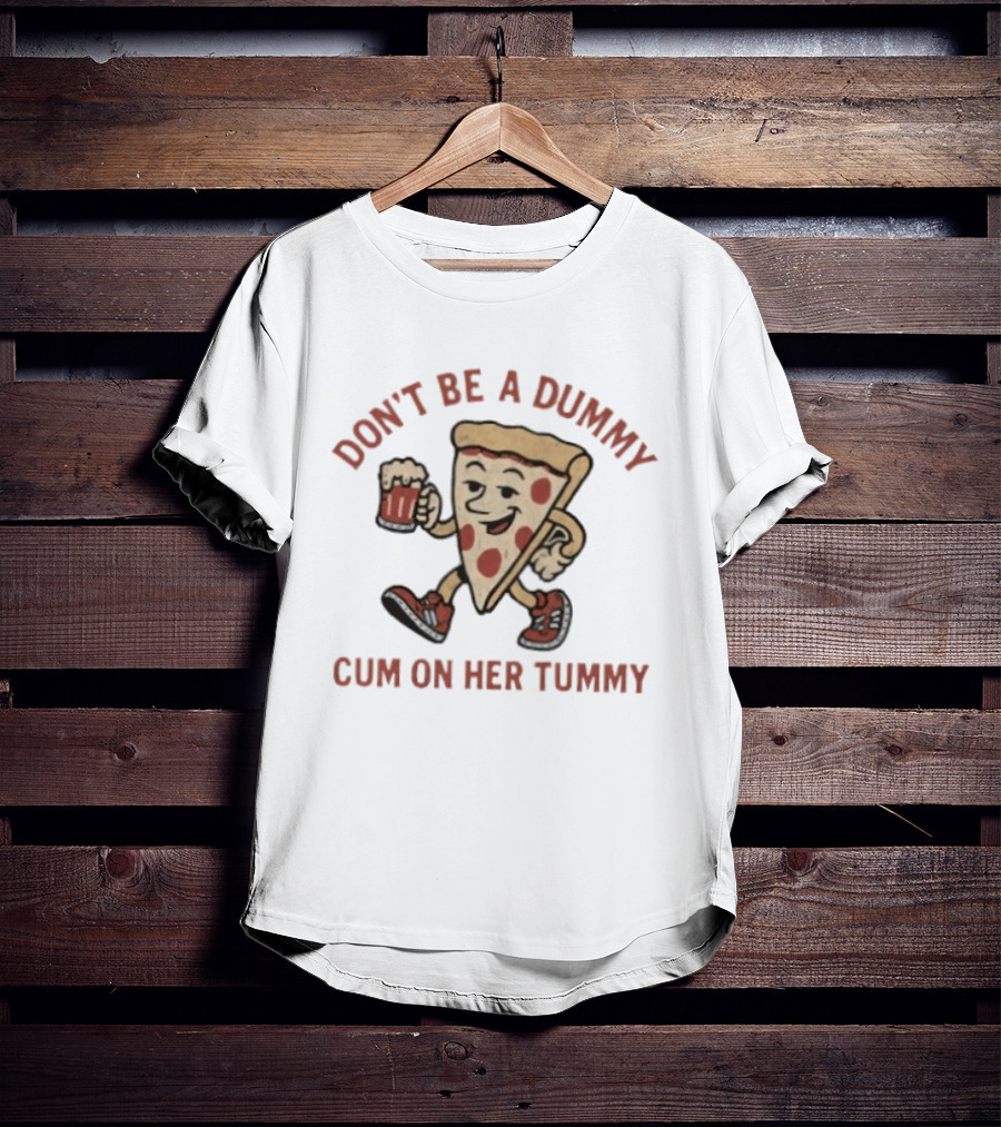 Don't Be A Dummy Cum On Her Tummy Pizza Slice With Beer T-Shirt