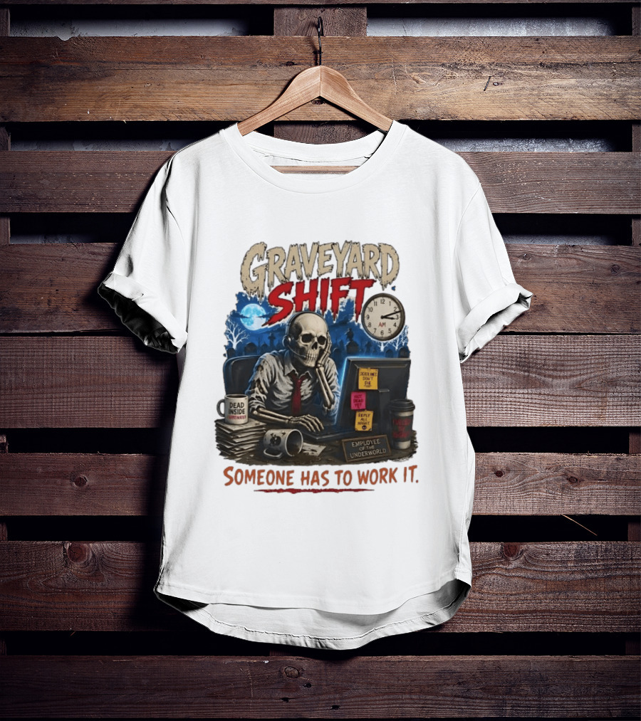 Graveyard Shift Skeleton Employee Of The Underworld Someone Has To Work It T-Shirt