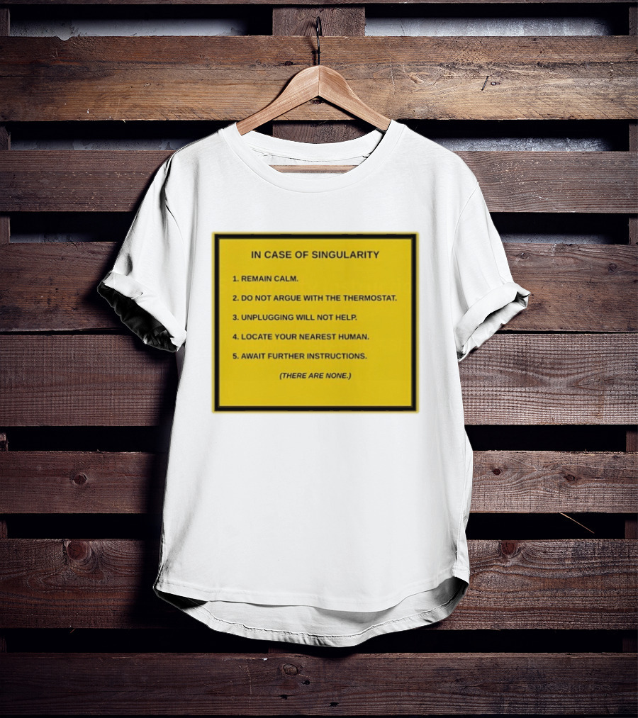 In Case Of Singularity Remain Calm Await Further Instructions There Are None T-Shirt