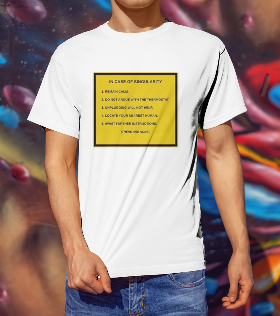 In Case Of Singularity Remain Calm Await Further Instructions There Are None T-Shirt