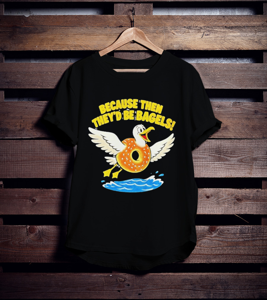 Because Then They'd Be Bagels Seagull Flying Over Water T-Shirt