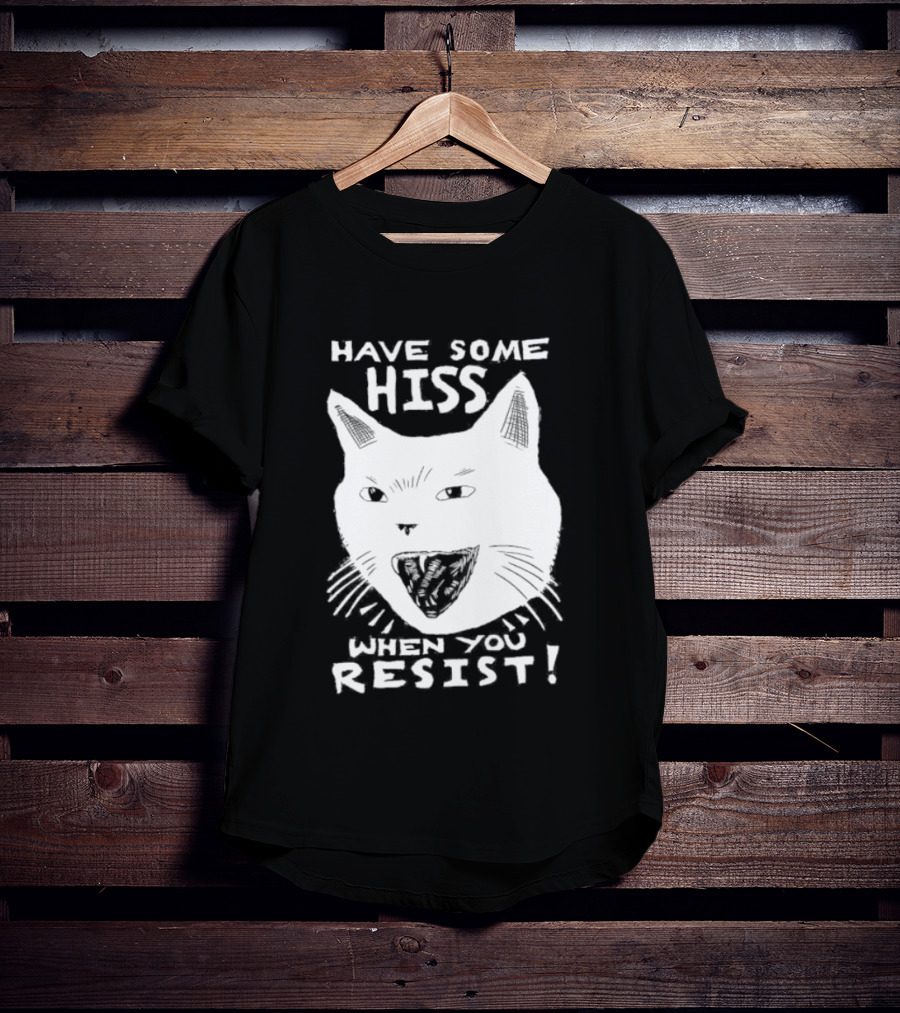 Have Some Hiss Cat Face When You Resist T-Shirt