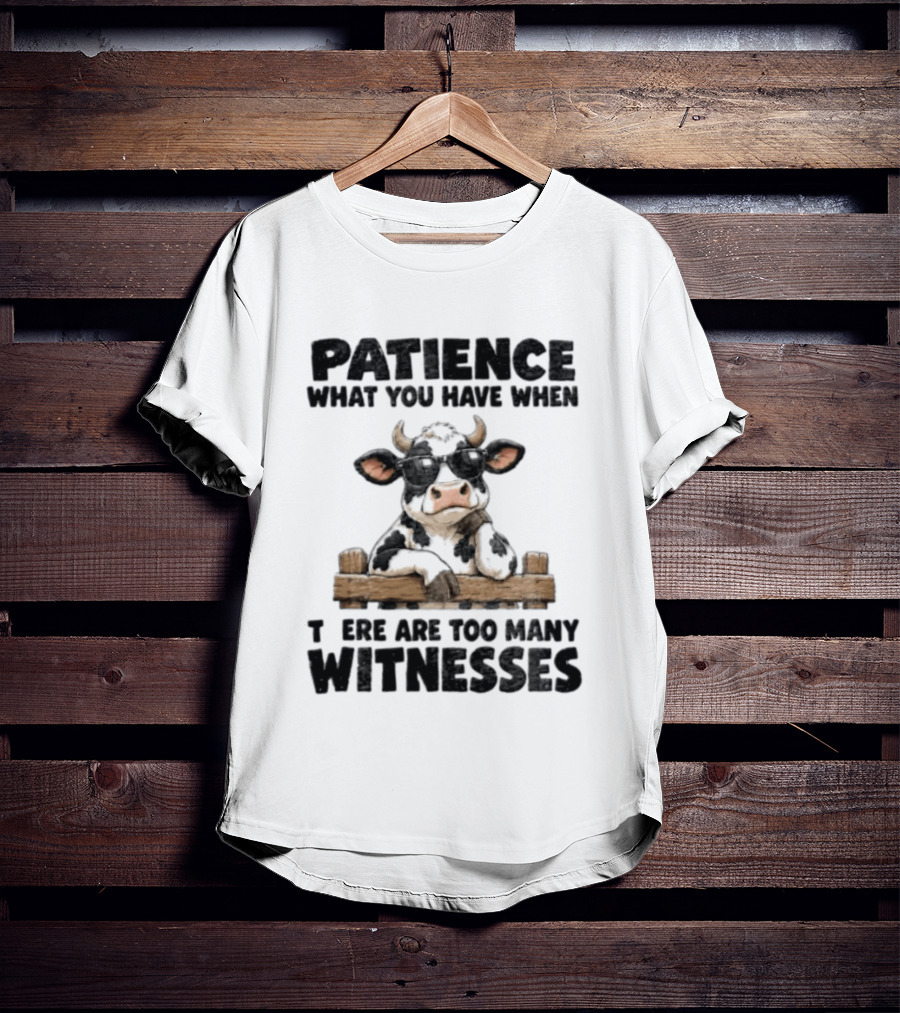 Patience What You Have When There Are Too Many Witnesses Cow Wearing Sunglasses T-Shirt