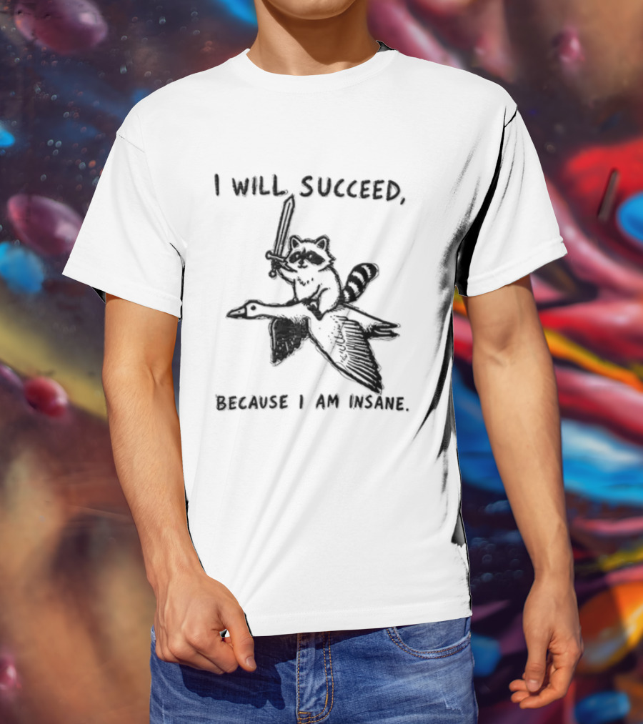 I Will Succeed Because I Am Insane Raccoon Riding Goose Sword Knight Warrior T-Shirt