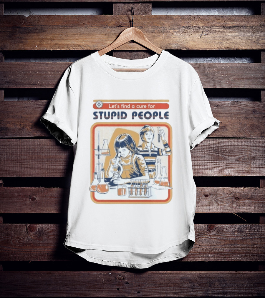 Let's Find A Cure For Stupid People Science Labs Beakers Microscopes T-Shirt