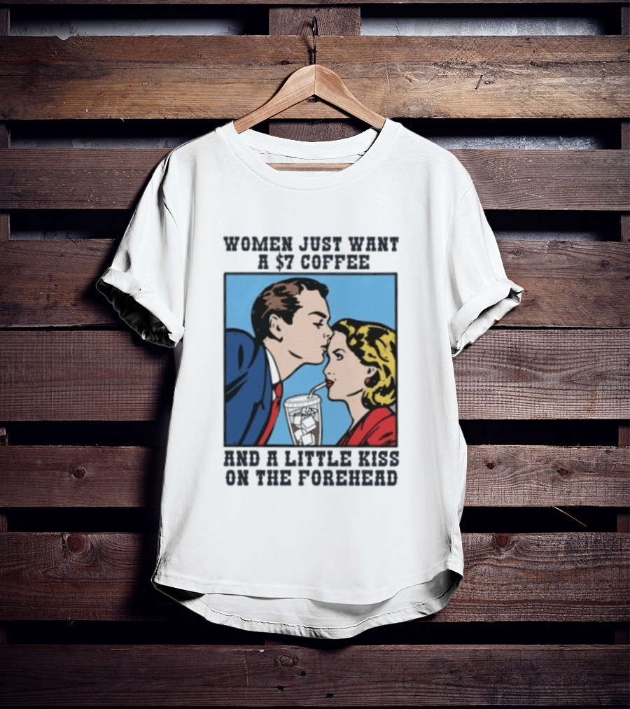 Women Just Want A 7 Coffee And A Little Kiss On The Forehead Vintage Pop T-Shirt
