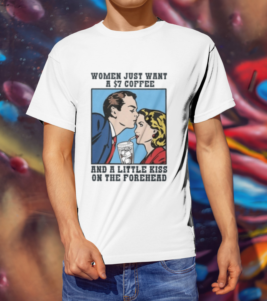 Women Just Want A 7 Coffee And A Little Kiss On The Forehead Vintage Pop T-Shirt