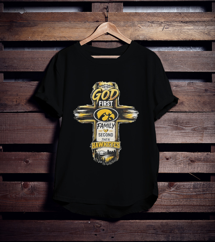God First Family Second Then Iowa Hawkeyes Cross T-Shirt