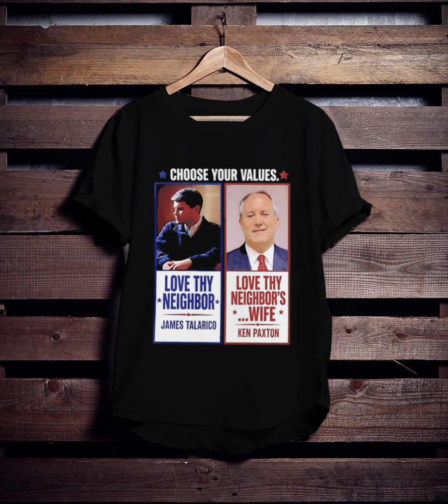 Choose Your Values James Talarico Love Thy Neighbor Ken Paxton Love Thy Neighbor's Wife T-Shirt