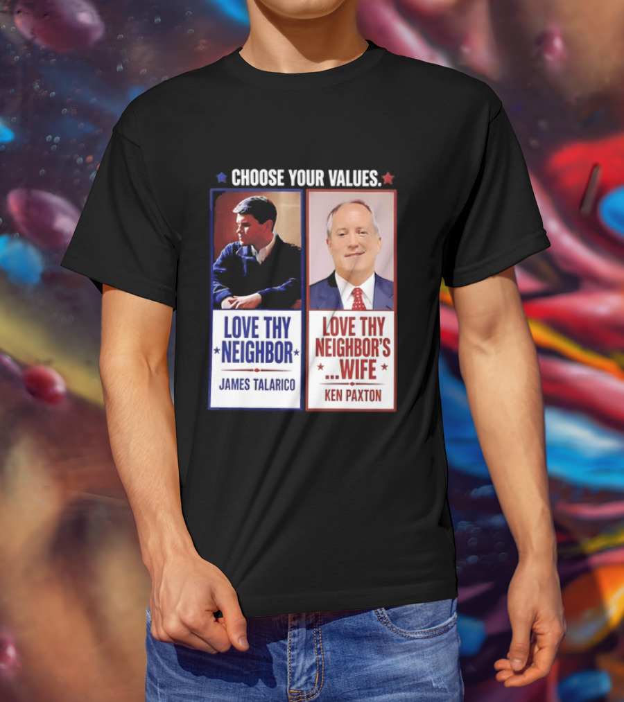 Choose Your Values James Talarico Love Thy Neighbor Ken Paxton Love Thy Neighbor's Wife T-Shirt