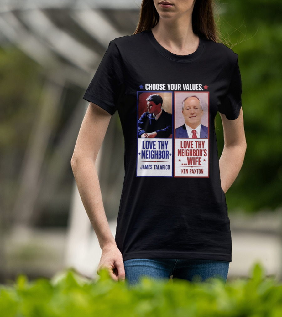 Choose Your Values James Talarico Love Thy Neighbor Ken Paxton Love Thy Neighbor's Wife T-Shirt