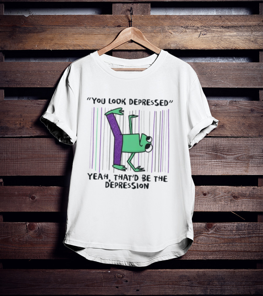 You Look Depressed Yeah That'd Be The Depression Frog T-Shirt