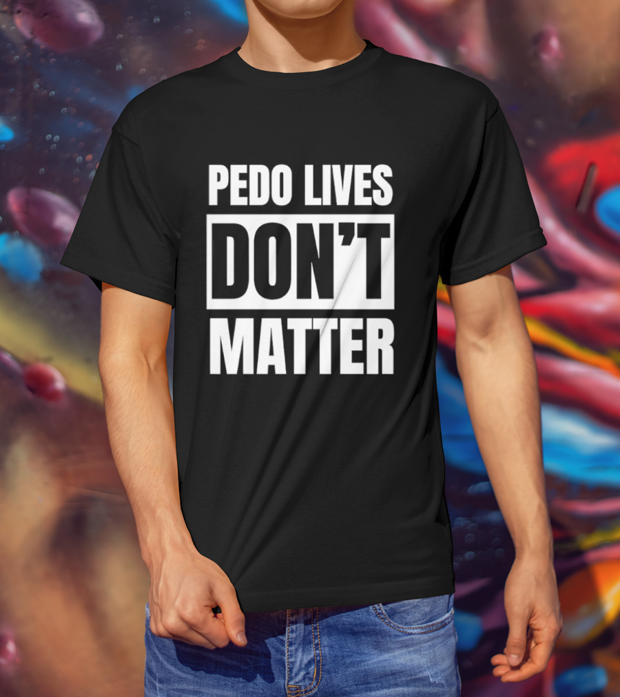 Pedo Lives Don't Matter Controversial T-Shirt