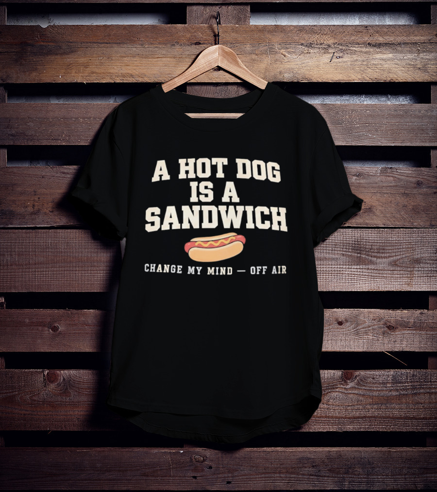 A Hot Dog Is A Sandwich Change My Mind Off Air T-Shirt