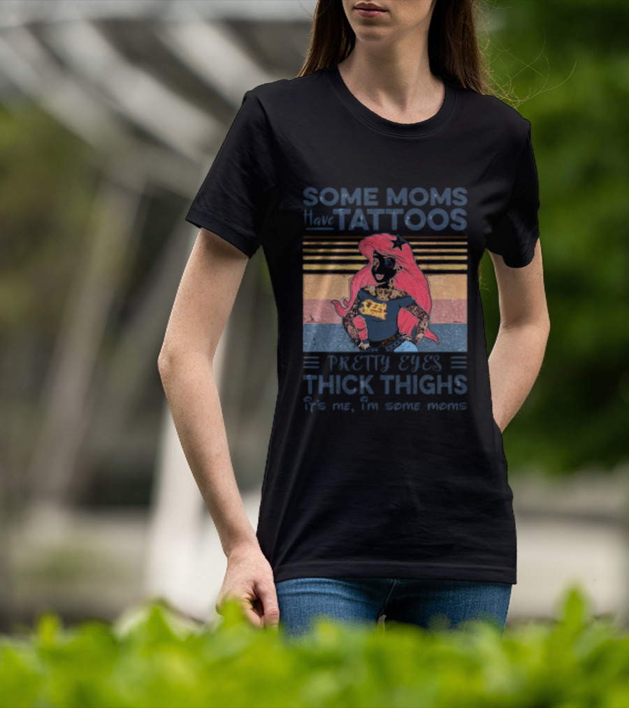 Mermaid Ariel Some Moms Have Tattoos Pretty Eyes Thick Thighs T-Shirt