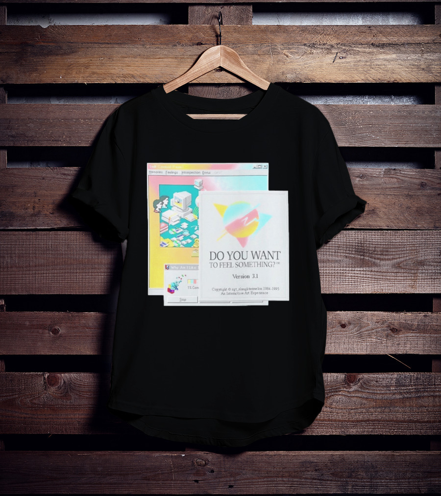 DO YOU WANT TO FEEL SOMETHING Version 3.1 Interactive Art Experience Memories Feelings Introspection Copyright 1984 1995 T-Shirt