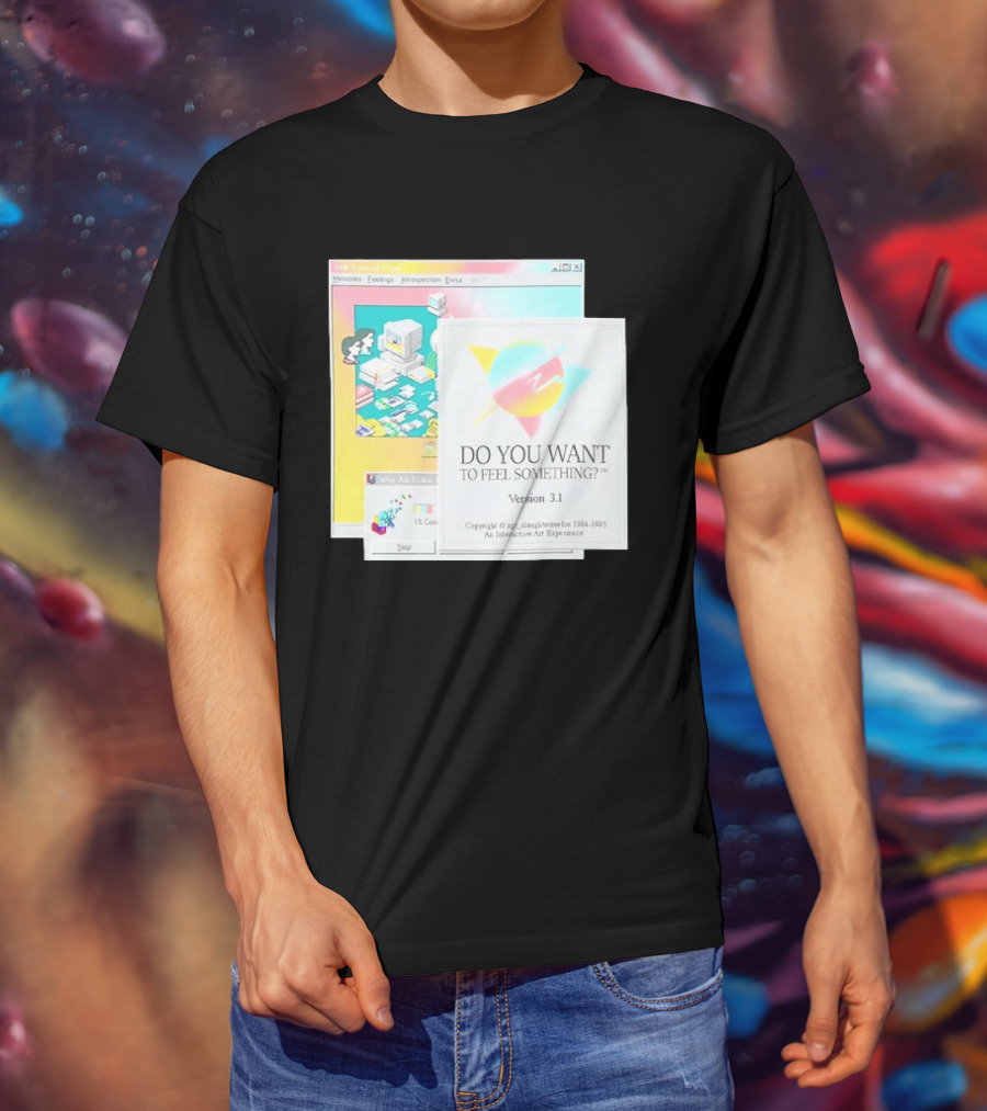 DO YOU WANT TO FEEL SOMETHING Version 3.1 Interactive Art Experience Memories Feelings Introspection Copyright 1984 1995 T-Shirt