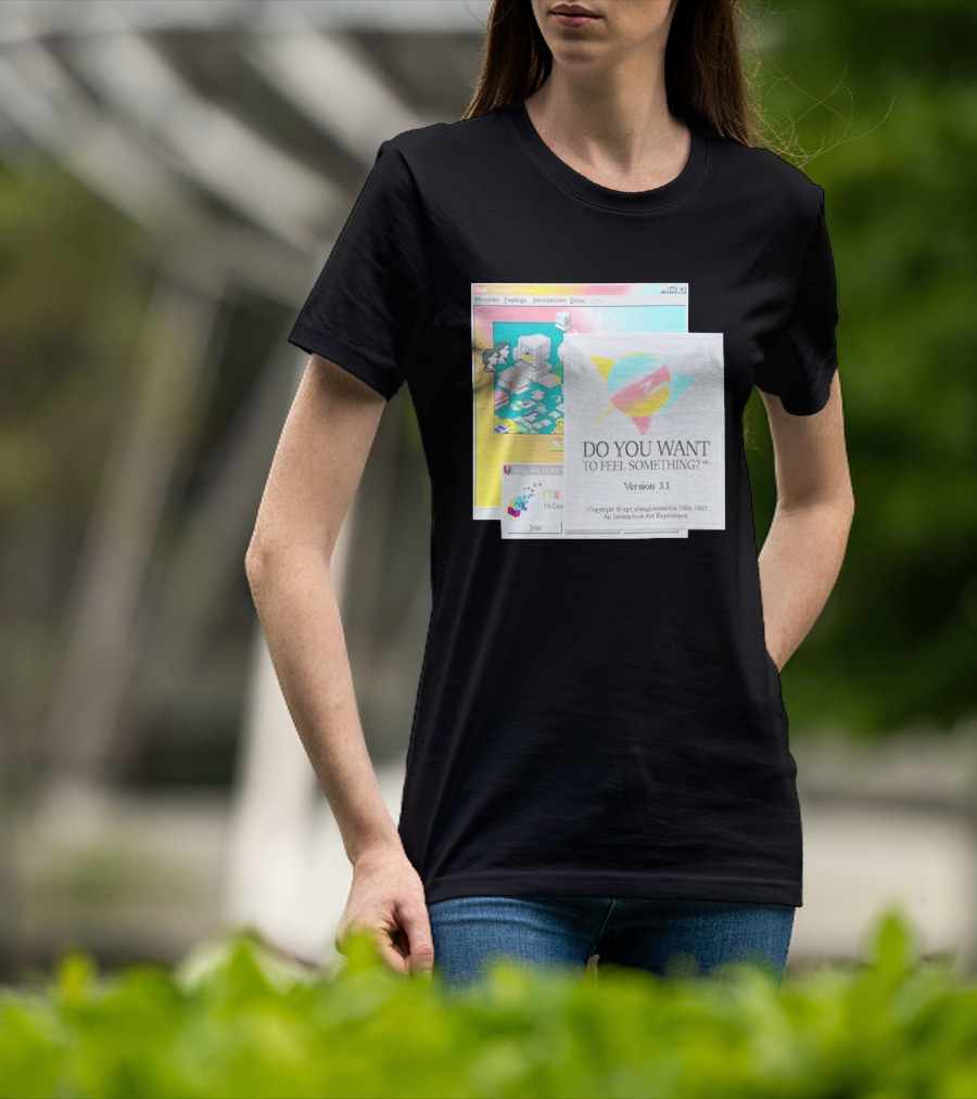 DO YOU WANT TO FEEL SOMETHING Version 3.1 Interactive Art Experience Memories Feelings Introspection Copyright 1984 1995 T-Shirt