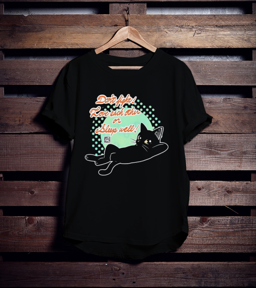 Don't Fight Love Each Other Or Sleep Well Black Cat Playful Message T-Shirt