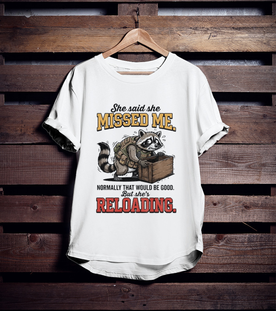 She Said She Missed Me Normally That Would Be Good But She's Reloading Raccoon Tactical Vest T-Shirt