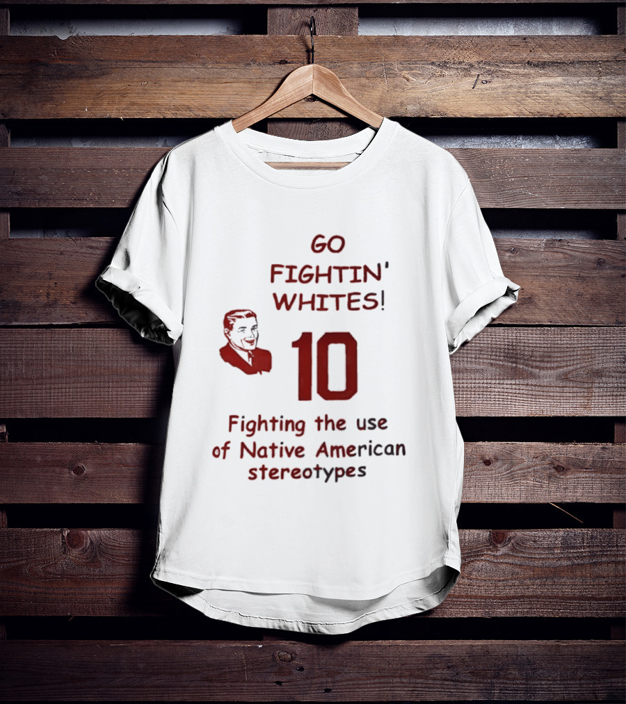 Go Fightin' Whites 10 Fighting The Use Of Native American Stereotypes T-Shirt