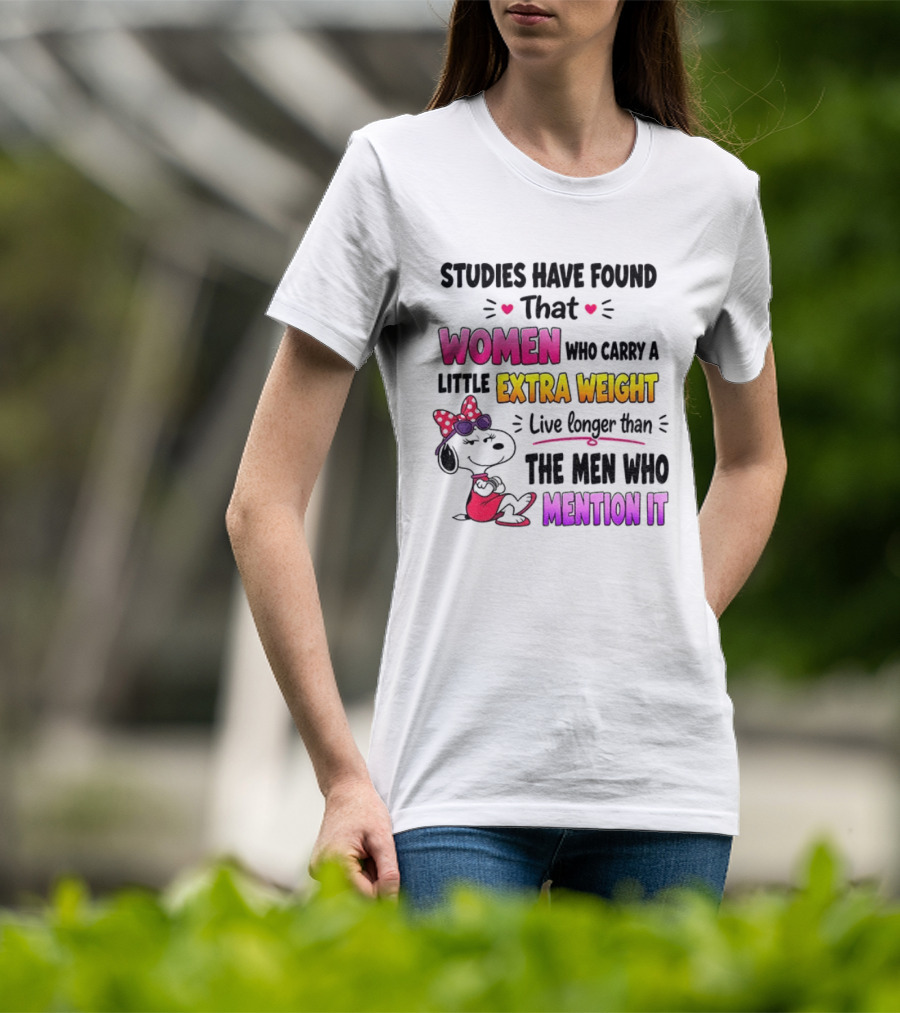 Studies Have Found That Women Who Carry A Little Extra Weight Live Longer Than The Men Who Mention It T-Shirt