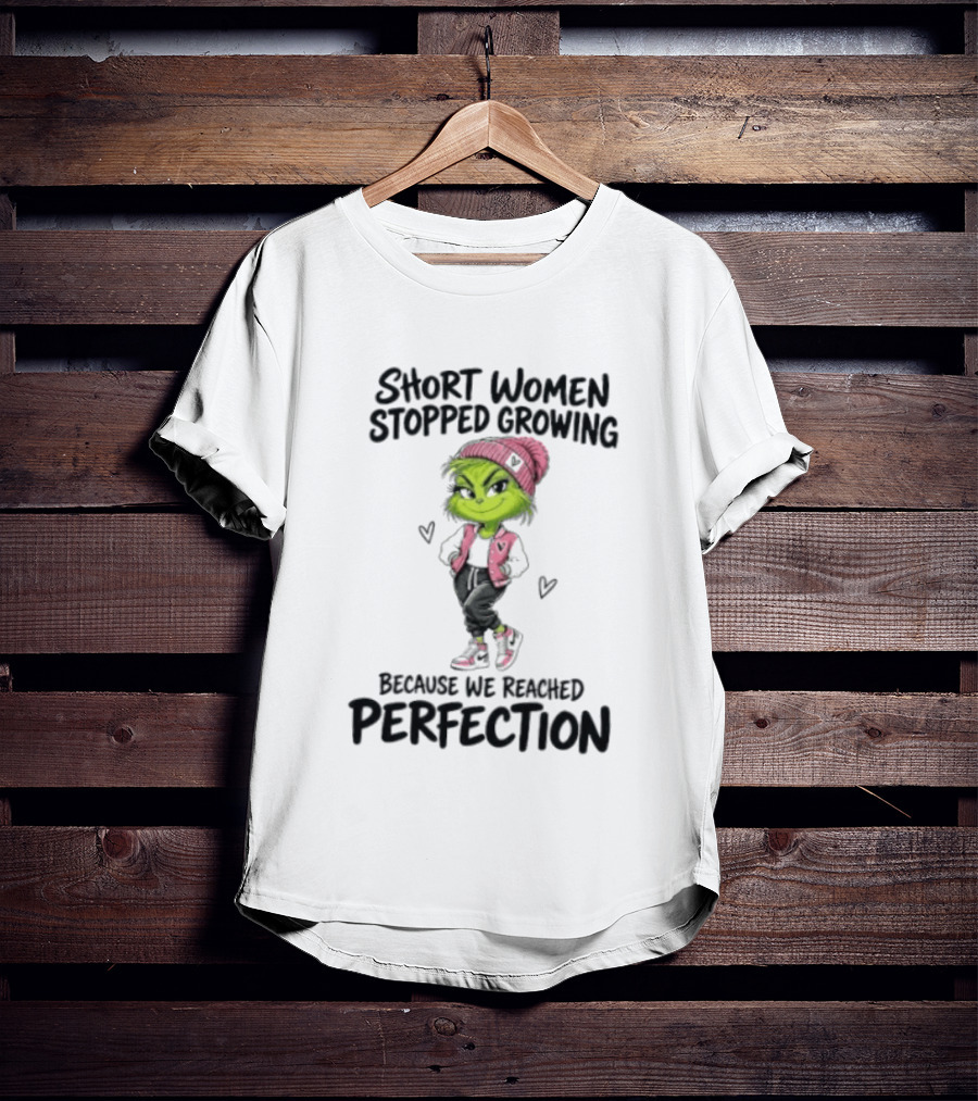 Grinch Short Women Stopped Growing Because We Reached Perfection T-Shirt