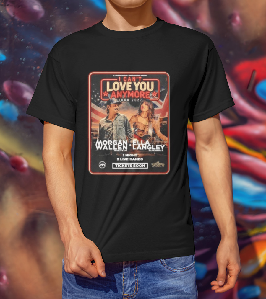 Morgan Wallen Ella Langley I Can't Love You Anymore Tour 2027 Tribute UK Experience 1 Night 2 Live Bands Tickets Soon T-Shirt