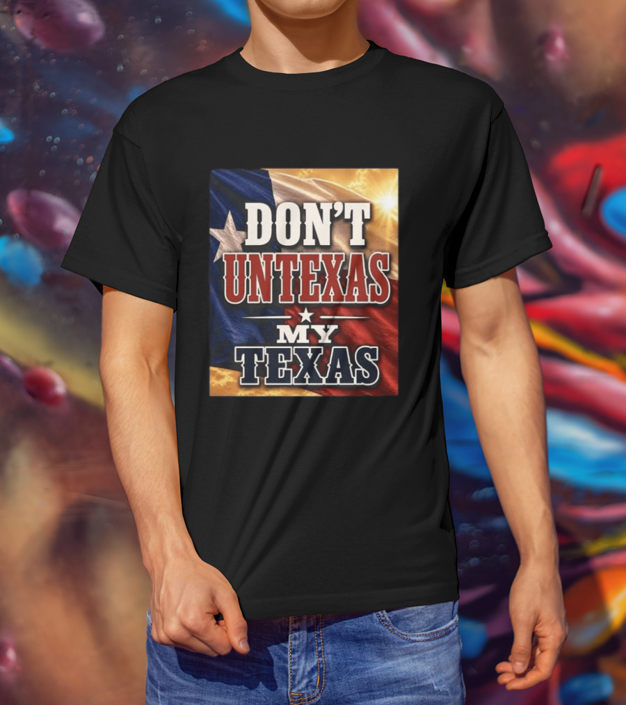 Don't Untexas My Texas 2026 Texas Flag Patriotic T-Shirt