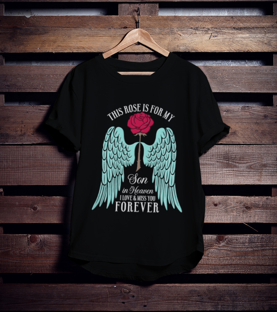 This Rose Is For My Son In Heaven I Love And Miss You Forever Angel Wings T-Shirt