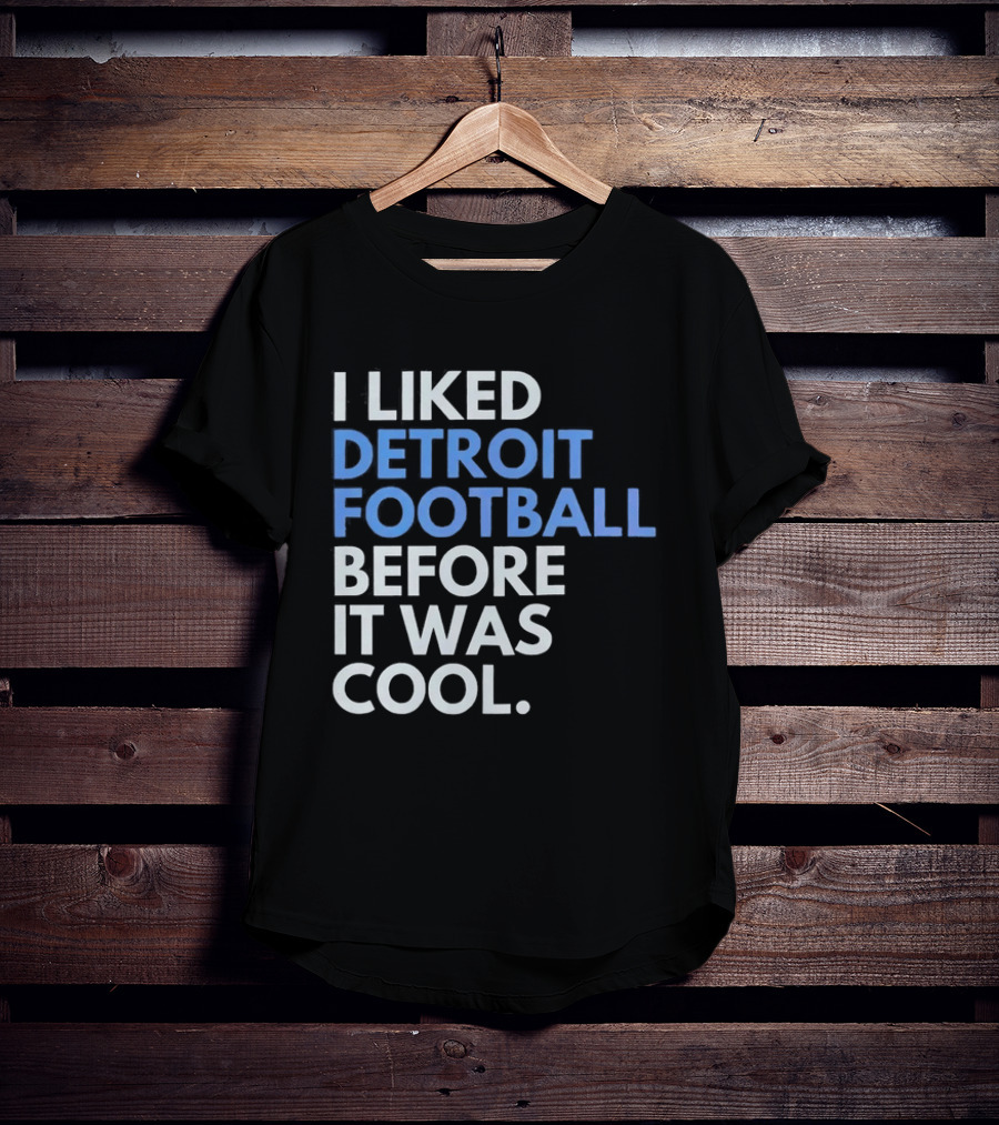 I Liked Detroit Football Before It Was T-Shirt