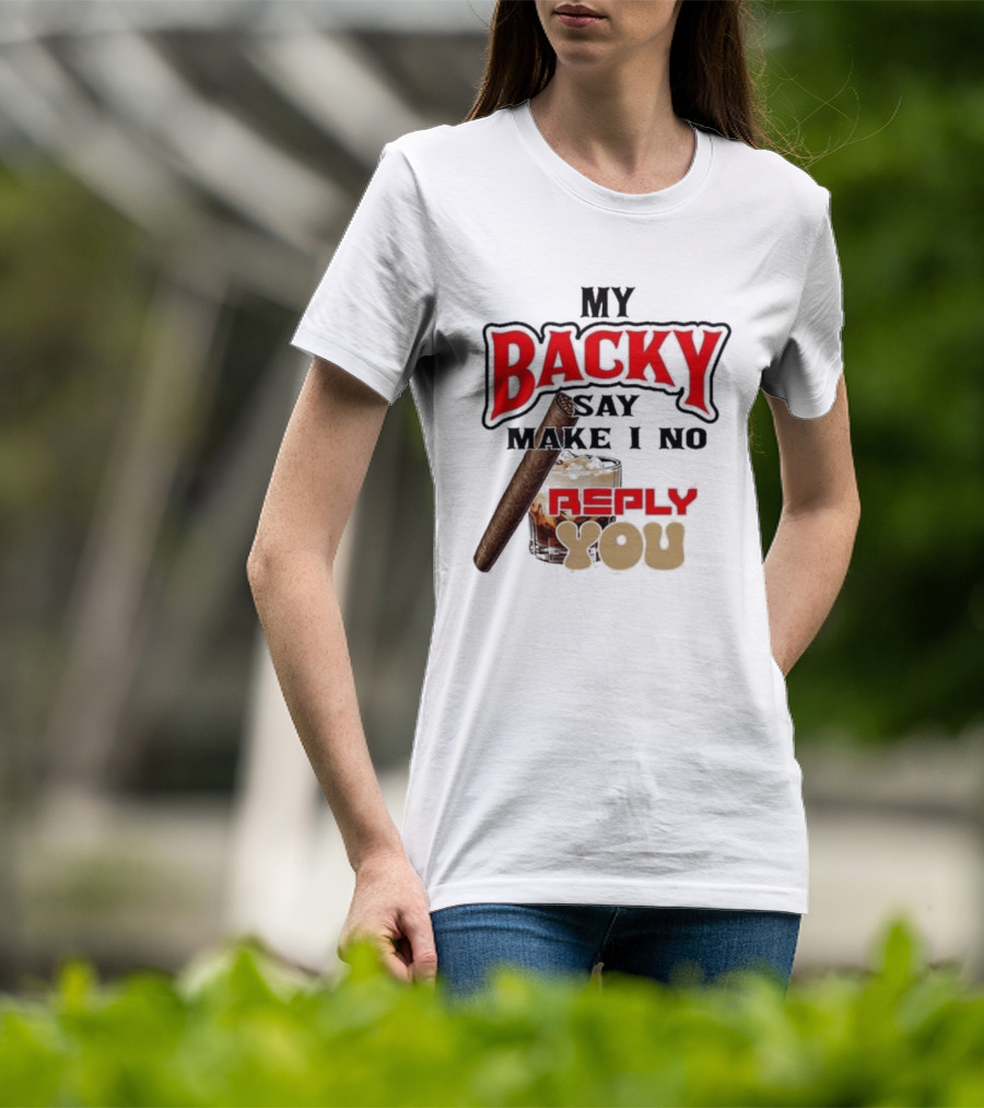 My Backy Say Make I No Reply You Cigar And Whiskey T-Shirt