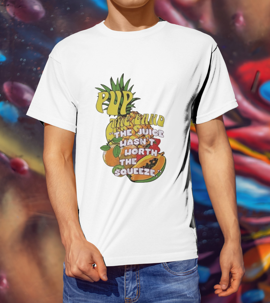 Pup The Band The Juice Wasn't Worth The Squeeze Pineapple Tropical Fruit T-Shirt